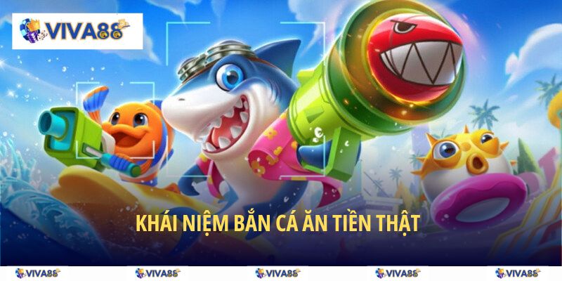 Tìm hiểu về bắn cá ăn tiền thật