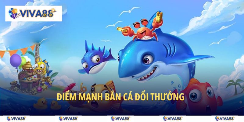 Tại sao lựa chọn bắn cá đổi thưởng VIVA88