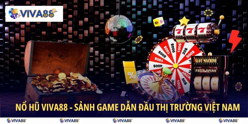 Nổ Hũ VIVA88 - Sảnh game dẫn đầu thị trường Việt Nam