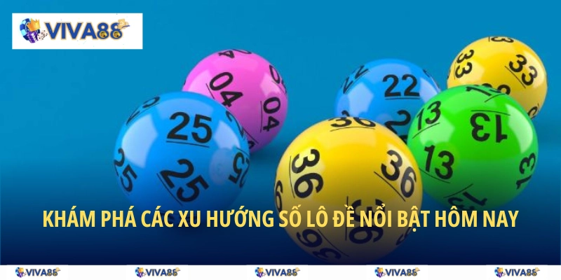 Khám phá các xu hướng số lô đề nổi bật hôm nay