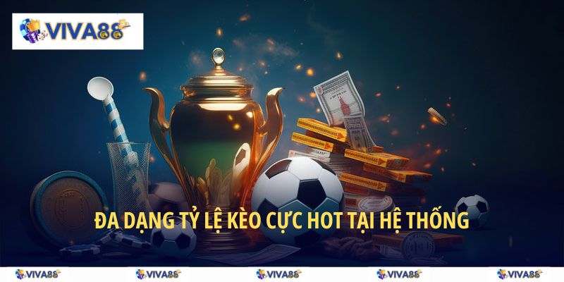 Đa dạng tỷ lệ kèo cực hot tại hệ thống